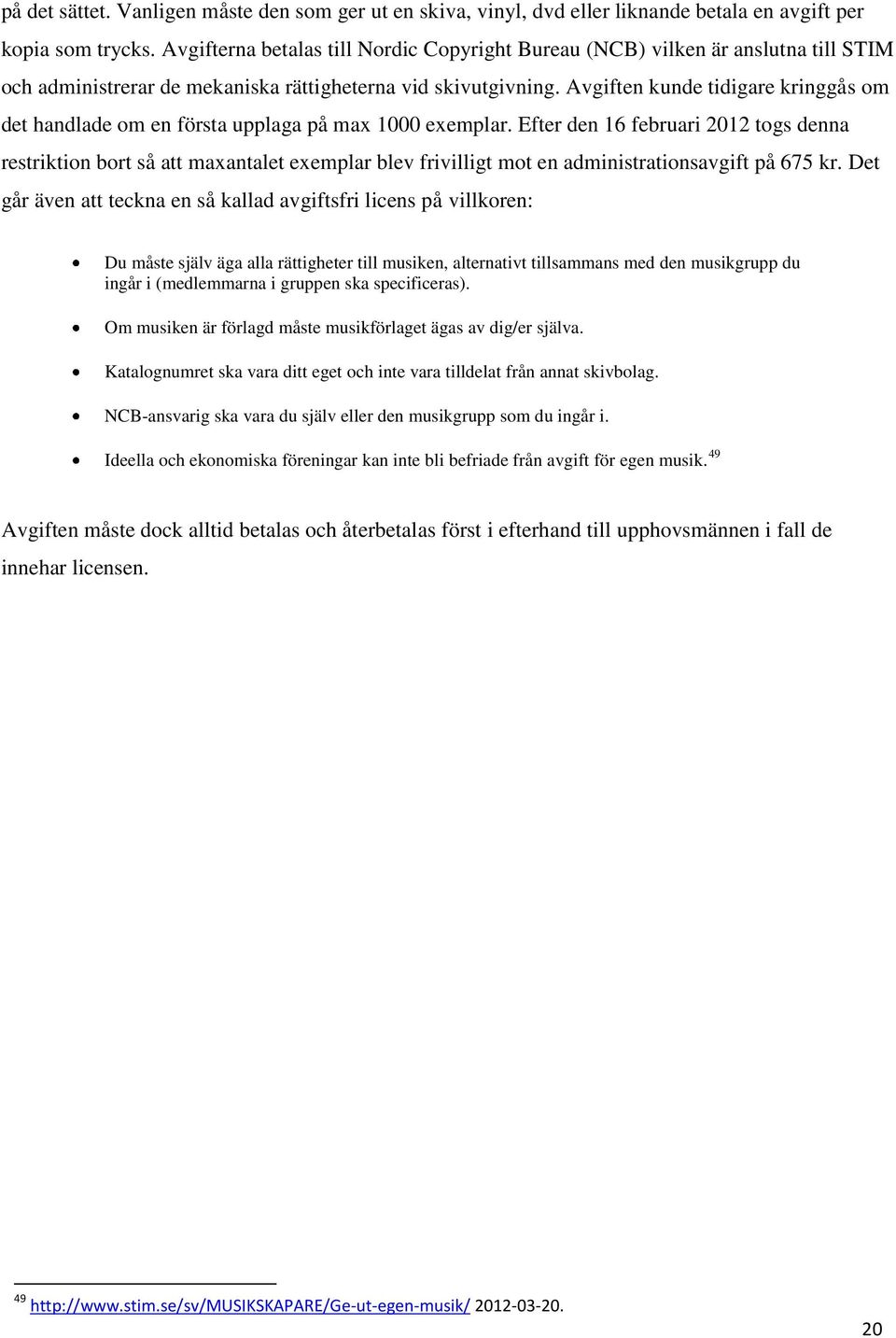 Avgiften kunde tidigare kringgås om det handlade om en första upplaga på max 1000 exemplar.