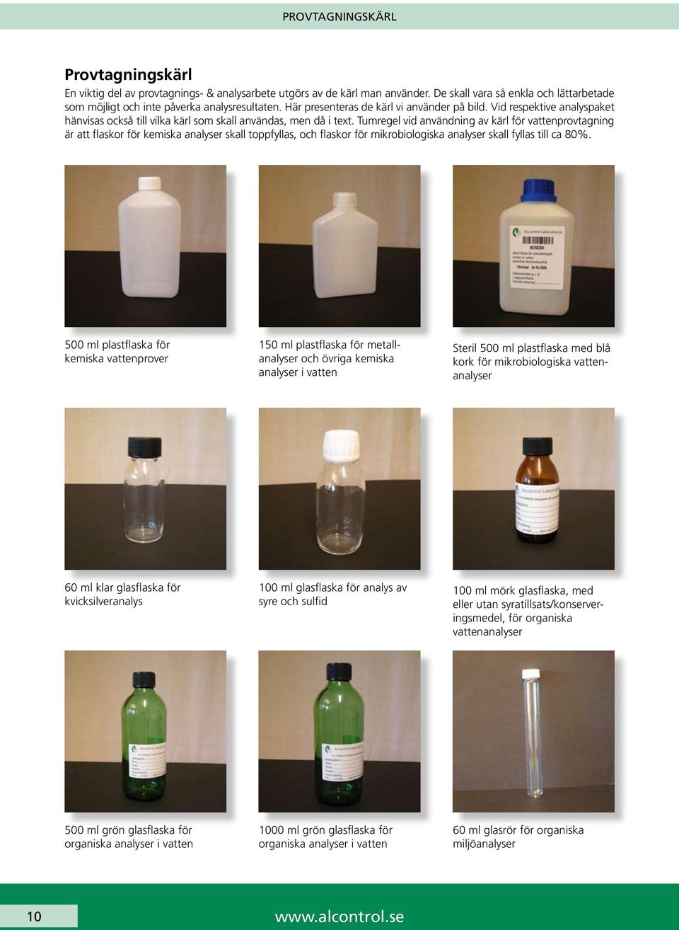 Tumregel vid användning av kärl för vattenprovtagning är att flaskor för kemiska analyser skall toppfyllas, och flaskor för mikrobiologiska analyser skall fyllas till ca 80%.