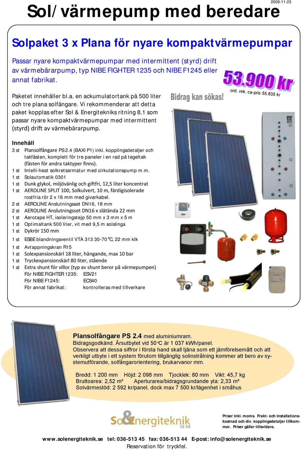 1 som passar nyare kompaktvärmepumpar med intermittent (styrd) drift av värmebärarpump. ord. rek. ca-pris 55.835 kr 3 st Plansolfångare PS 2.4 (BAXI P1) inkl.