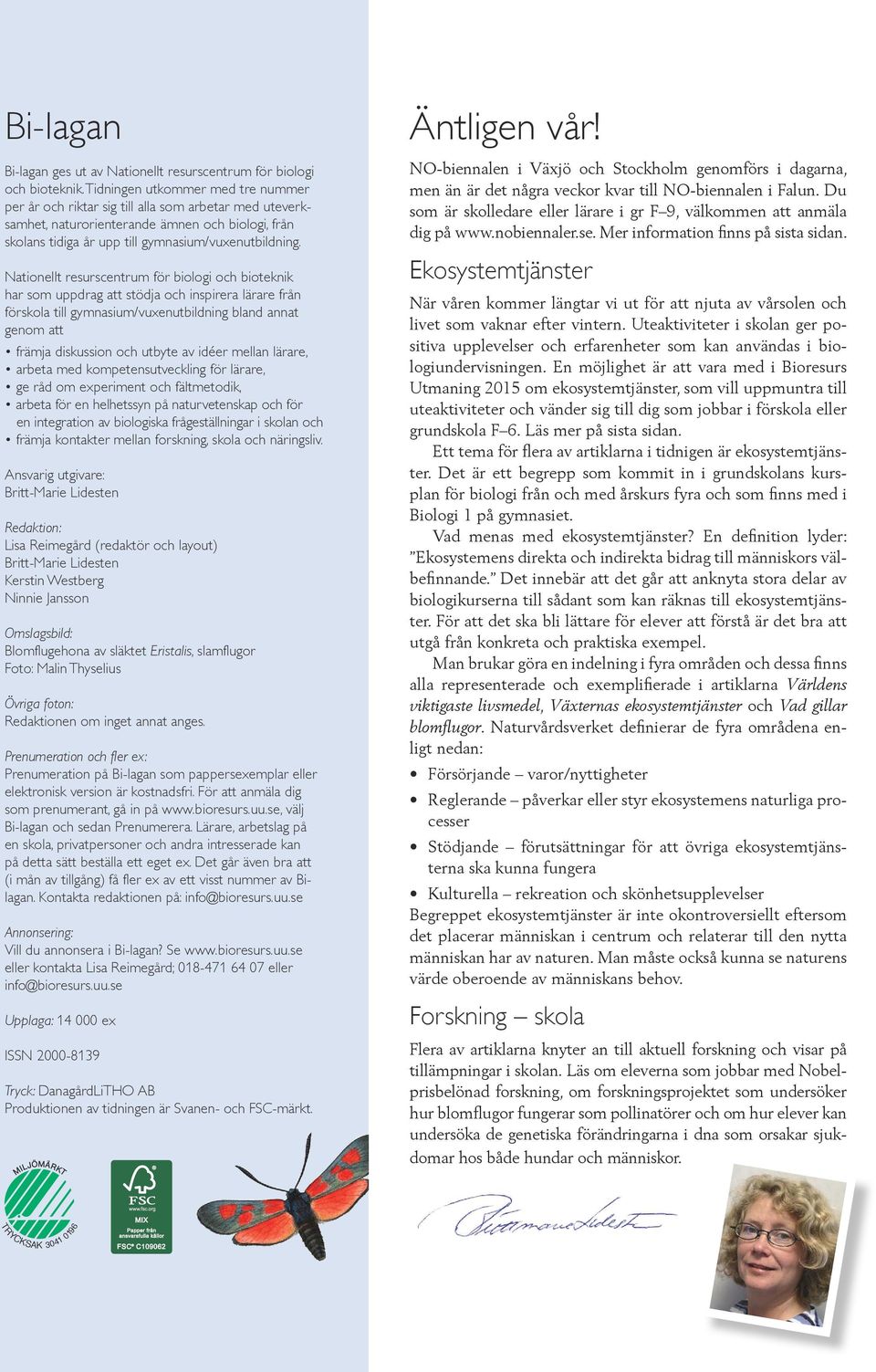 Nationellt resurscentrum för biologi och bioteknik har som uppdrag att stödja och inspirera lärare från förskola till gymnasium/vuxenutbildning bland annat genom att främja diskussion och utbyte av