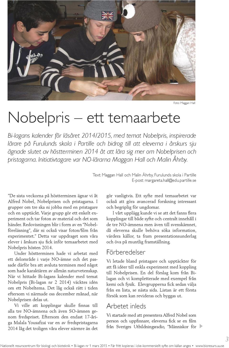 Text: Maggan Hall och Malin Åhrby, Furulunds skola i Partille E-post: margareta.hall@edu.partille.se De sista veckorna på höstterminen ägnar vi åt Alfred Nobel, Nobelprisen och pristagarna.