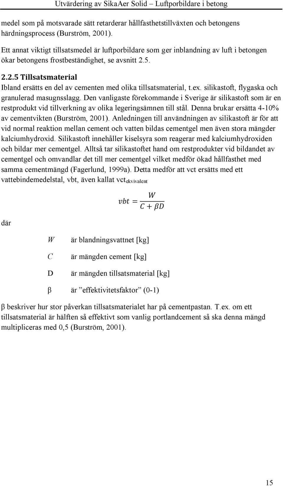 5. 2.2.5 Tillsatsmaterial Ibland ersätts en del av cementen med olika tillsatsmaterial, t.ex. silikastoft, flygaska och granulerad masugnsslagg.