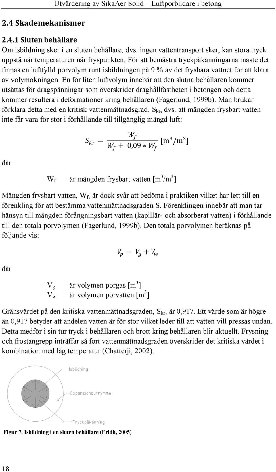 För att bemästra tryckpåkänningarna måste det finnas en luftfylld porvolym runt isbildningen på 9 % av det frysbara vattnet för att klara av volymökningen.