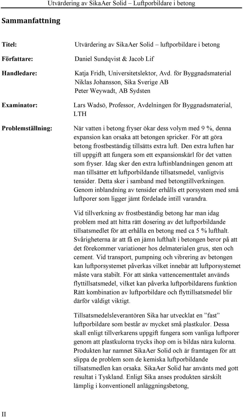 för Byggnadsmaterial Niklas Johansson, Sika Sverige AB Peter Weywadt, AB Sydsten Lars Wadsö, Professor, Avdelningen för Byggnadsmaterial, LTH När vatten i betong fryser ökar dess volym med 9 %, denna