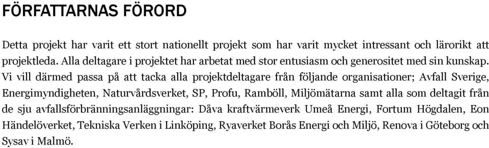 Vi vill därmed passa på att tacka alla projektdeltagare från följande organisationer; Avfall Sverige, Energimyndigheten, Naturvårdsverket, SP, Profu, Ramböll,