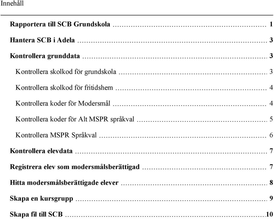 Kontrollera koder för Alt MSPR språkval 5 Kontrollera MSPR Språkval 6 Kontrollera elevdata 7