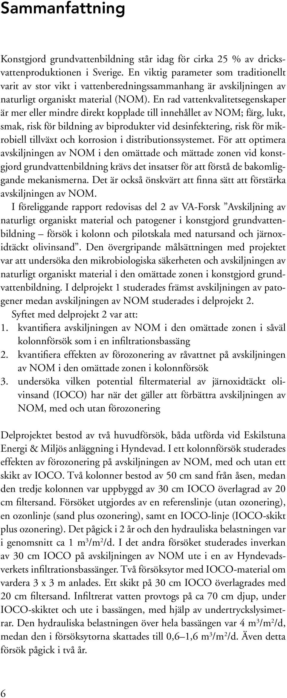 En rad vattenkvalitetsegenskaper är mer eller mindre direkt kopplade till innehållet av NOM; färg, lukt, smak, risk för bildning av biprodukter vid desinfektering, risk för mikrobiell tillväxt och