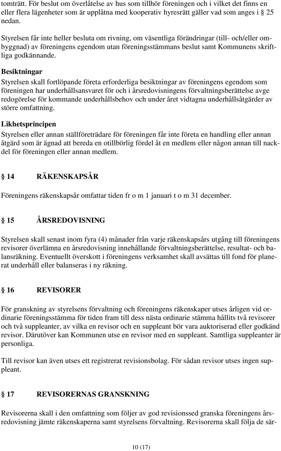 Besiktningar Styrelsen skall fortlöpande företa erforderliga besiktningar av föreningens egendom som föreningen har underhållsansvaret för och i årsredovisningens förvaltningsberättelse avge