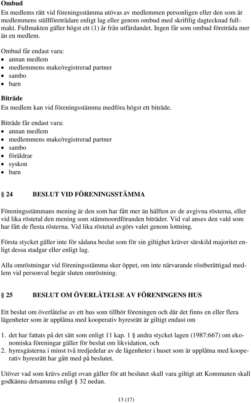 Ombud får endast vara: annan medlem medlemmens make/registrerad partner sambo barn Biträde En medlem kan vid föreningsstämma medföra högst ett biträde.