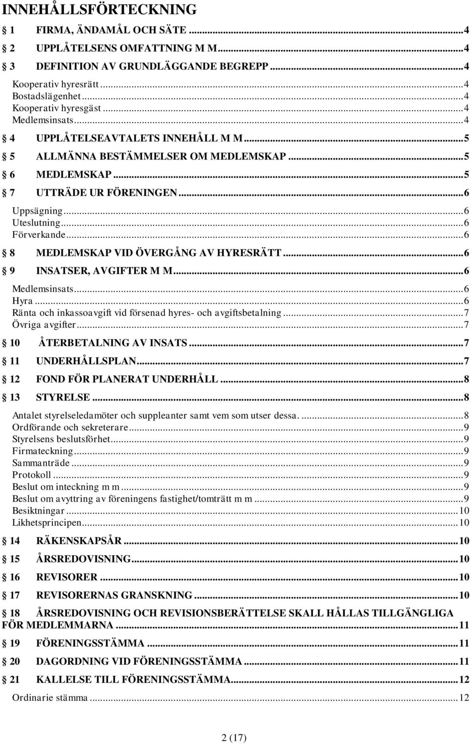 .. 6 8 MEDLEMSKAP VID ÖVERGÅNG AV HYRESRÄTT... 6 9 INSATSER, AVGIFTER M M... 6 Medlemsinsats... 6 Hyra... 6 Ränta och inkassoavgift vid försenad hyres- och avgiftsbetalning... 7 Övriga avgifter.