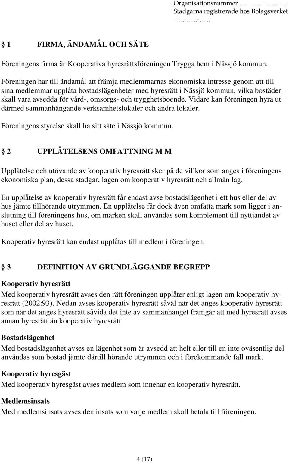 vård-, omsorgs- och trygghetsboende. Vidare kan föreningen hyra ut därmed sammanhängande verksamhetslokaler och andra lokaler. Föreningens styrelse skall ha sitt säte i Nässjö kommun.