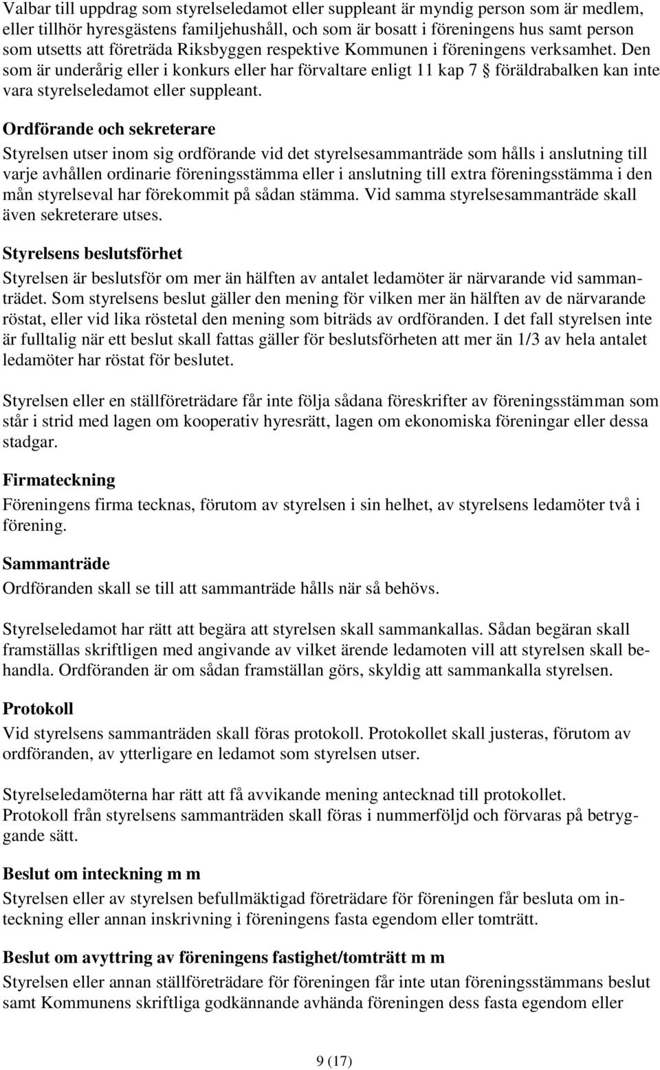 Den som är underårig eller i konkurs eller har förvaltare enligt 11 kap 7 föräldrabalken kan inte vara styrelseledamot eller suppleant.