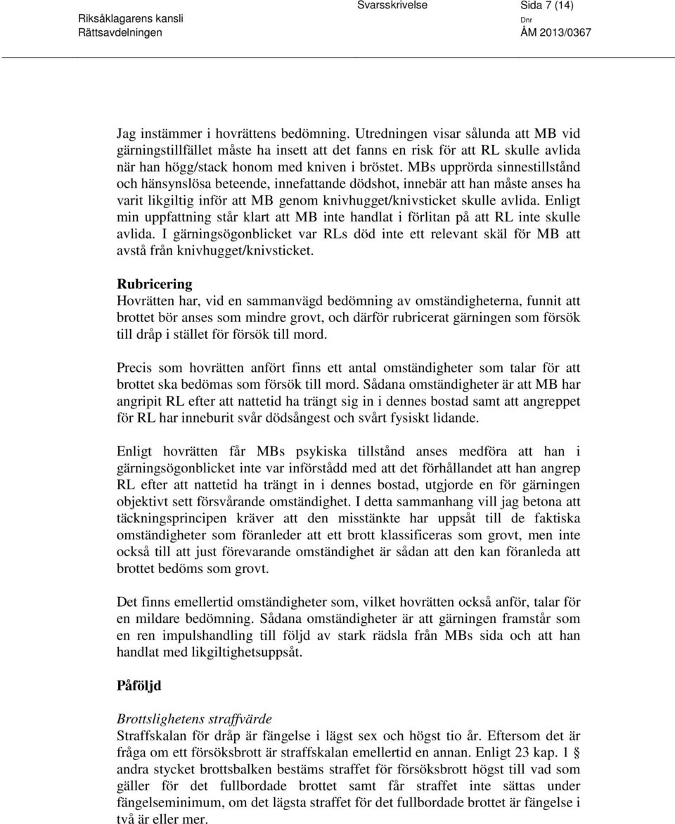 MBs upprörda sinnestillstånd och hänsynslösa beteende, innefattande dödshot, innebär att han måste anses ha varit likgiltig inför att MB genom knivhugget/knivsticket skulle avlida.