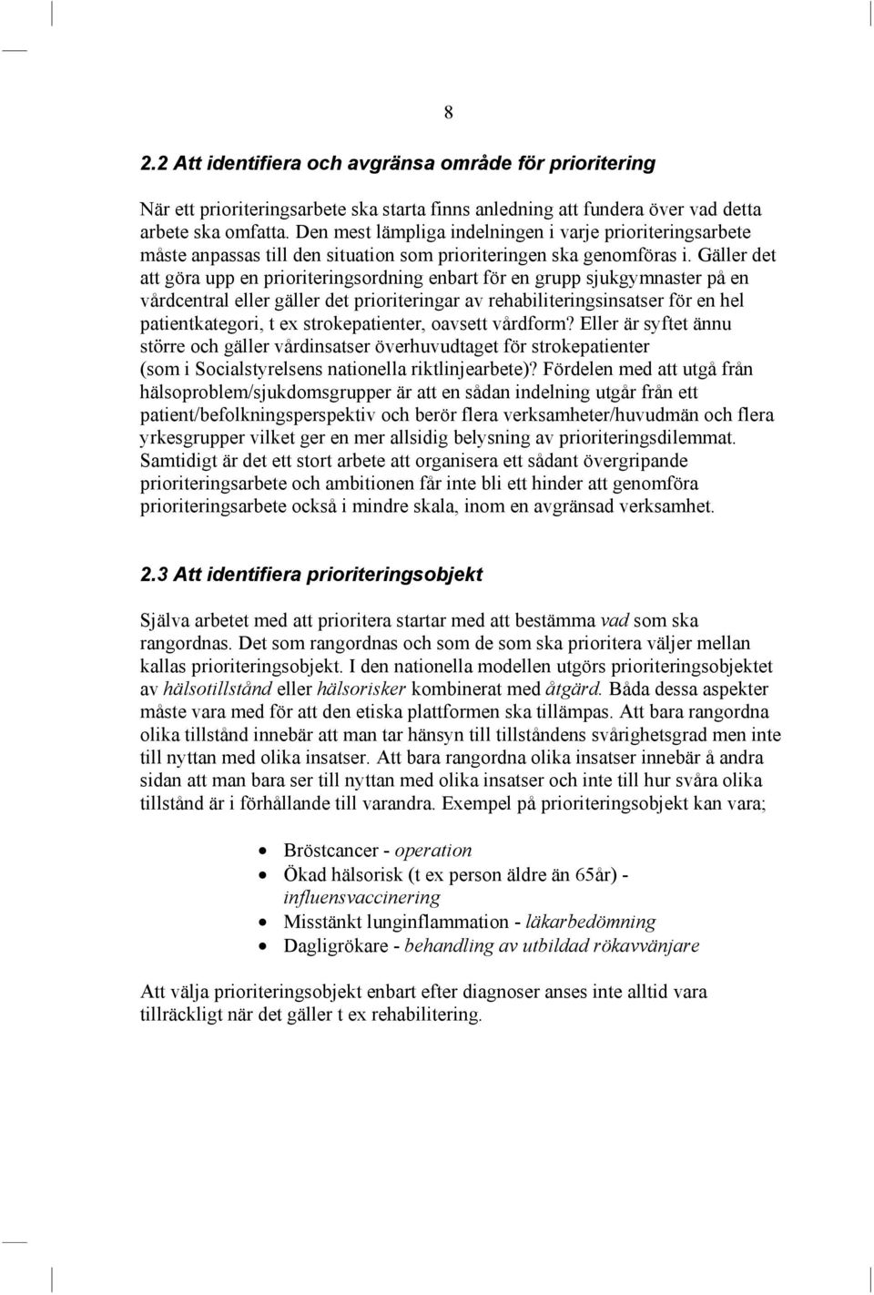 Gäller det att göra upp en prioriteringsordning enbart för en grupp sjukgymnaster på en vårdcentral eller gäller det prioriteringar av rehabiliteringsinsatser för en hel patientkategori, t ex