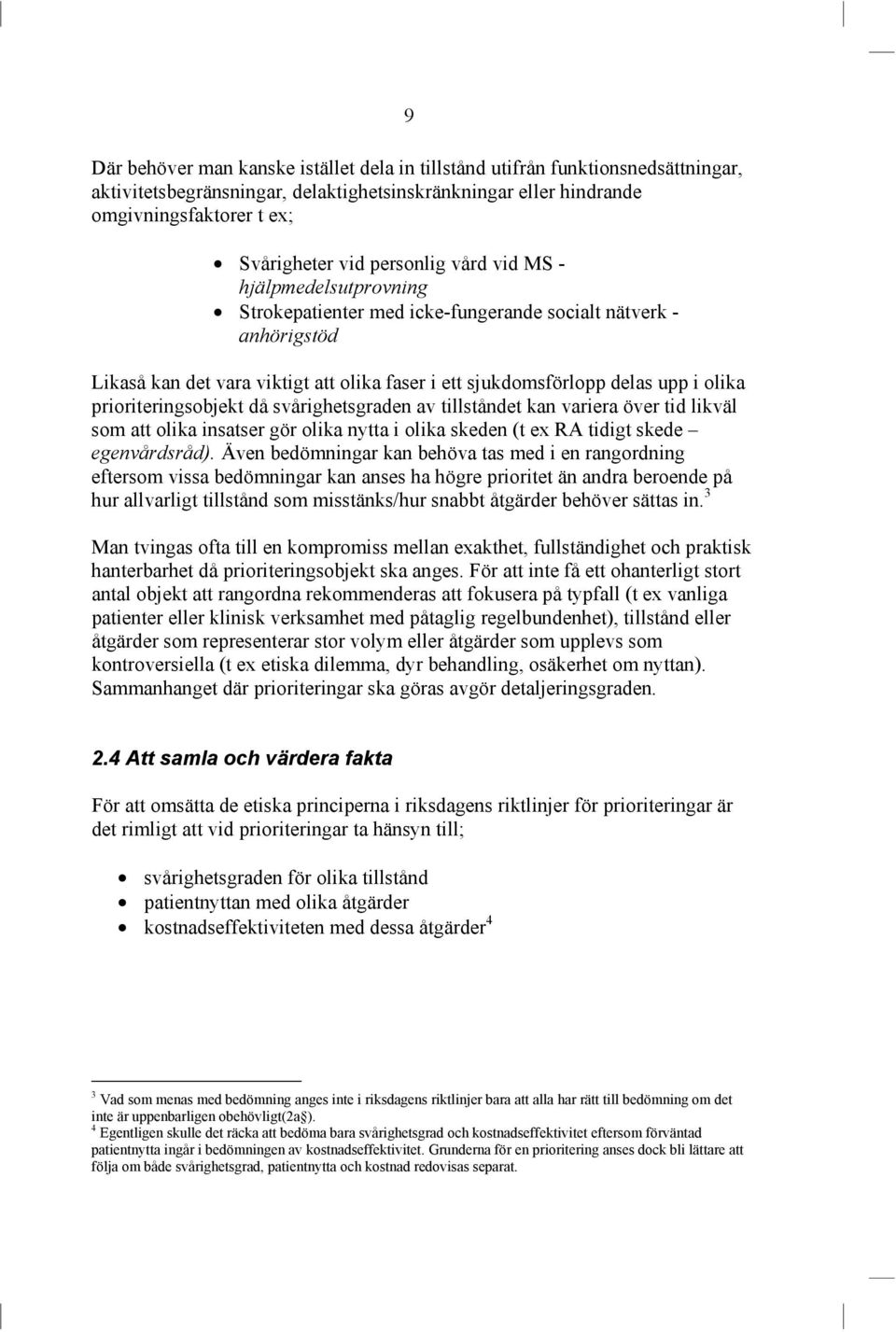 prioriteringsobjekt då svårighetsgraden av tillståndet kan variera över tid likväl som att olika insatser gör olika nytta i olika skeden (t ex RA tidigt skede egenvårdsråd).