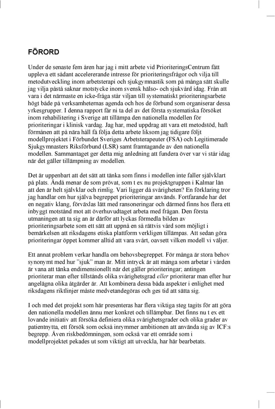 Från att vara i det närmaste en icke-fråga står viljan till systematiskt prioriteringsarbete högt både på verksamheternas agenda och hos de förbund som organiserar dessa yrkesgrupper.