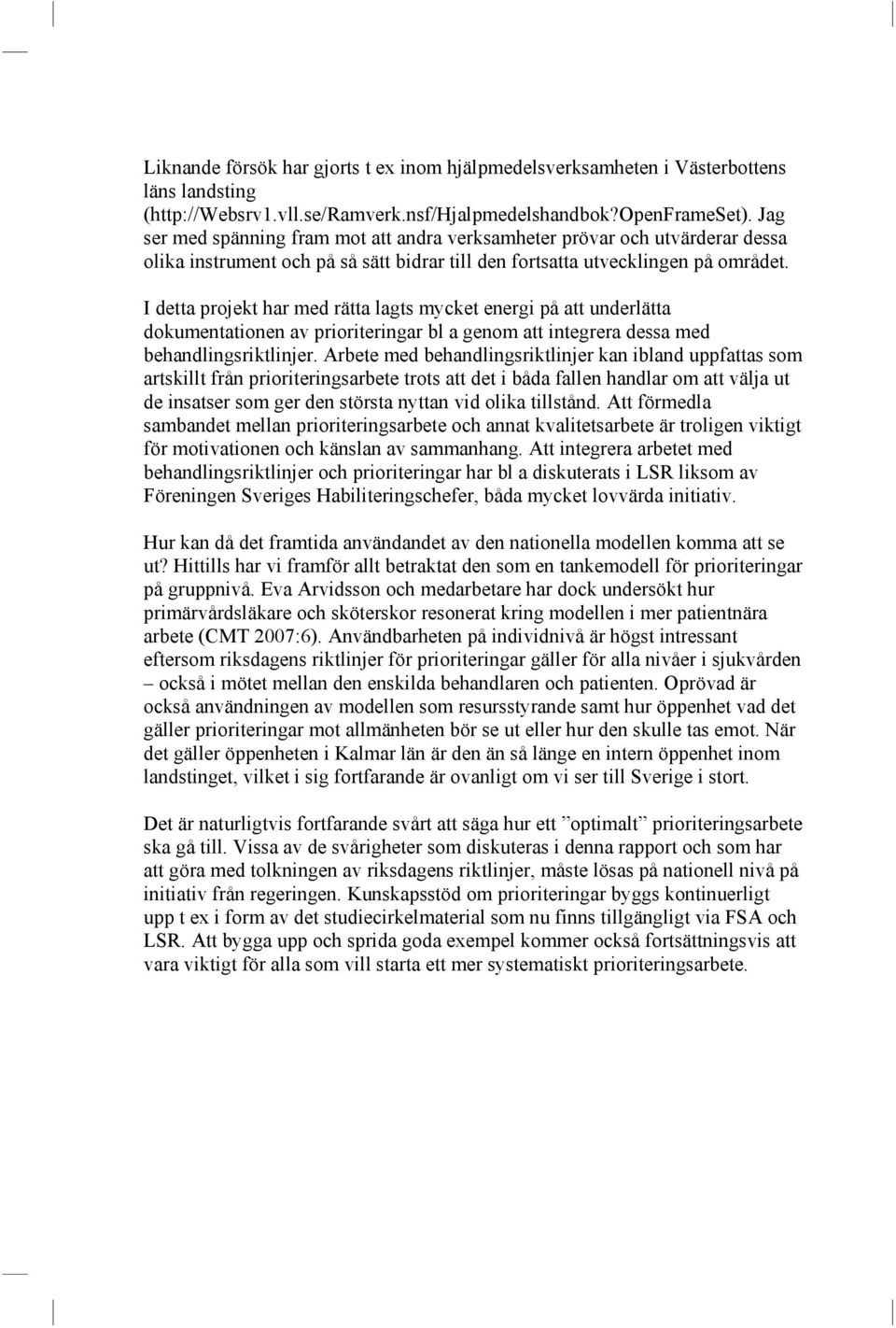 I detta projekt har med rätta lagts mycket energi på att underlätta dokumentationen av prioriteringar bl a genom att integrera dessa med behandlingsriktlinjer.