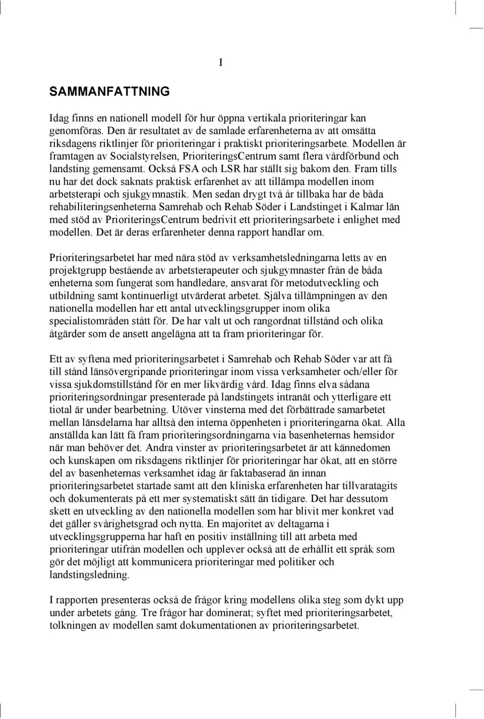 Modellen är framtagen av Socialstyrelsen, PrioriteringsCentrum samt flera vårdförbund och landsting gemensamt. Också FSA och LSR har ställt sig bakom den.