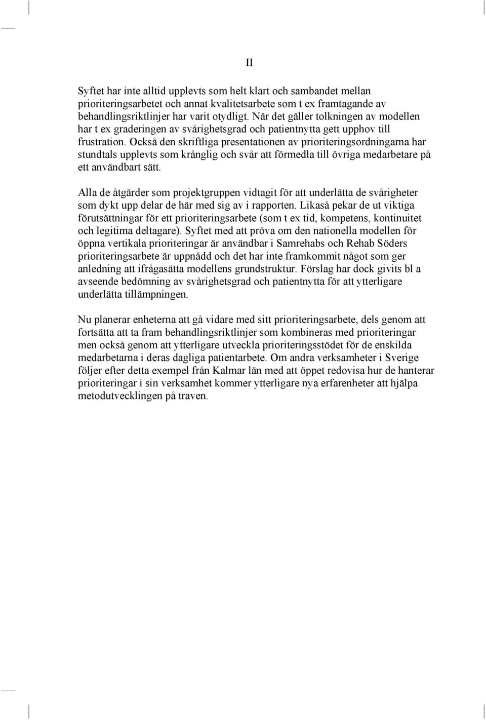 Också den skriftliga presentationen av prioriteringsordningarna har stundtals upplevts som krånglig och svår att förmedla till övriga medarbetare på ett användbart sätt.