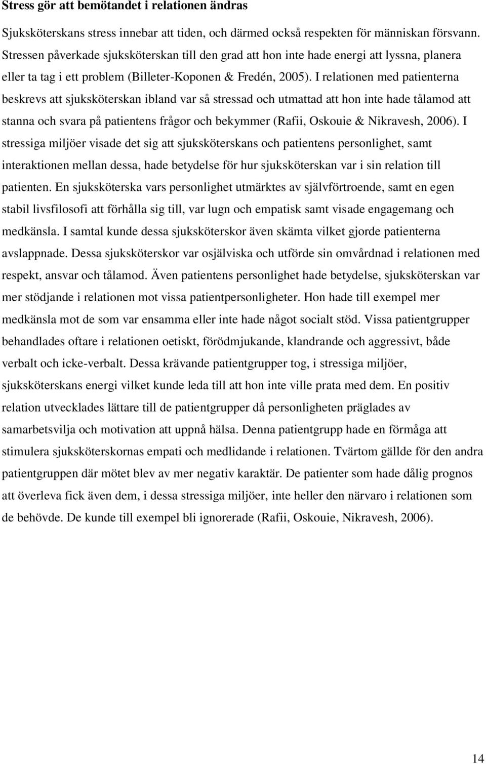 I relationen med patienterna beskrevs att sjuksköterskan ibland var så stressad och utmattad att hon inte hade tålamod att stanna och svara på patientens frågor och bekymmer (Rafii, Oskouie &