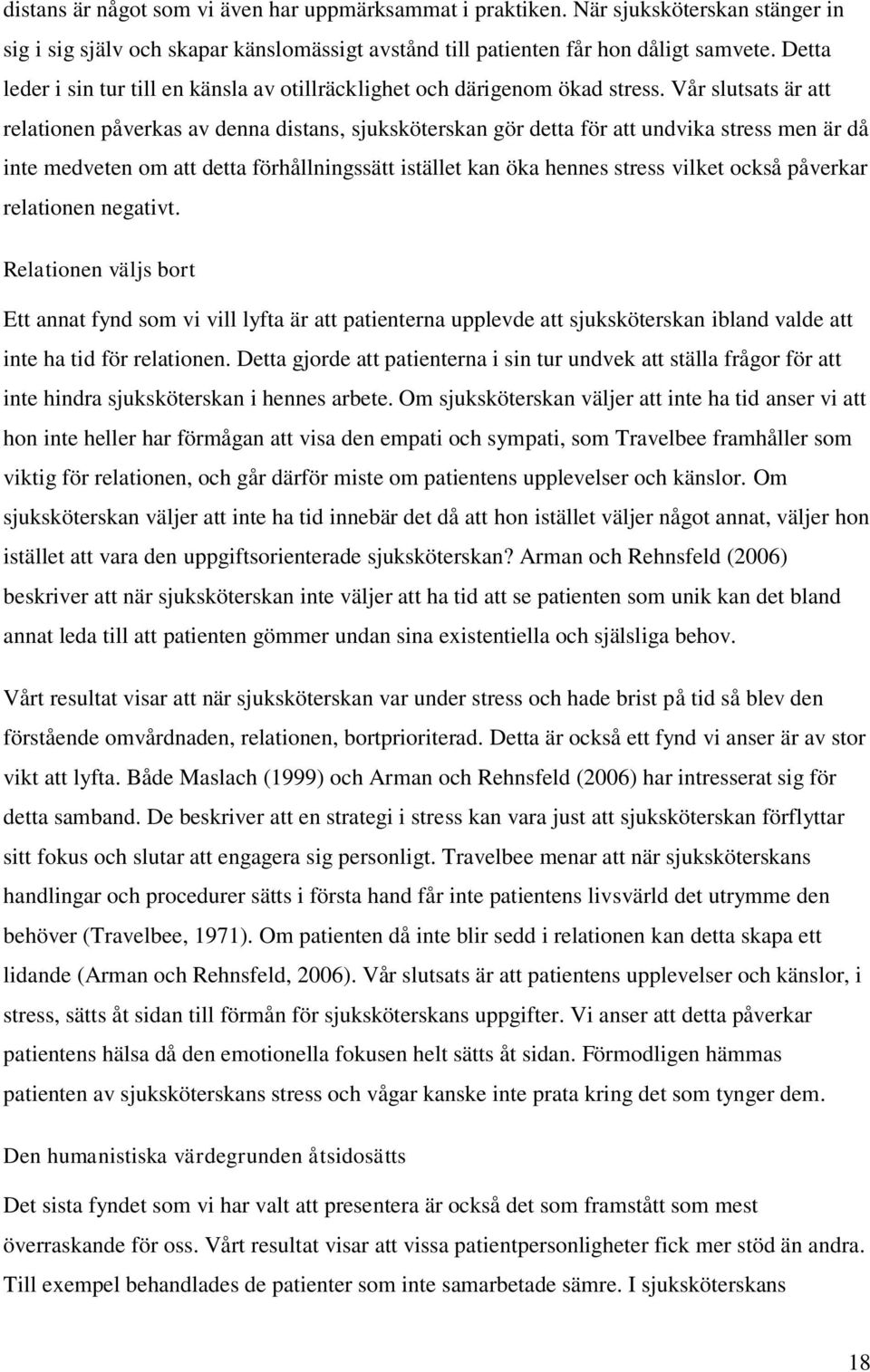 Vår slutsats är att relationen påverkas av denna distans, sjuksköterskan gör detta för att undvika stress men är då inte medveten om att detta förhållningssätt istället kan öka hennes stress vilket