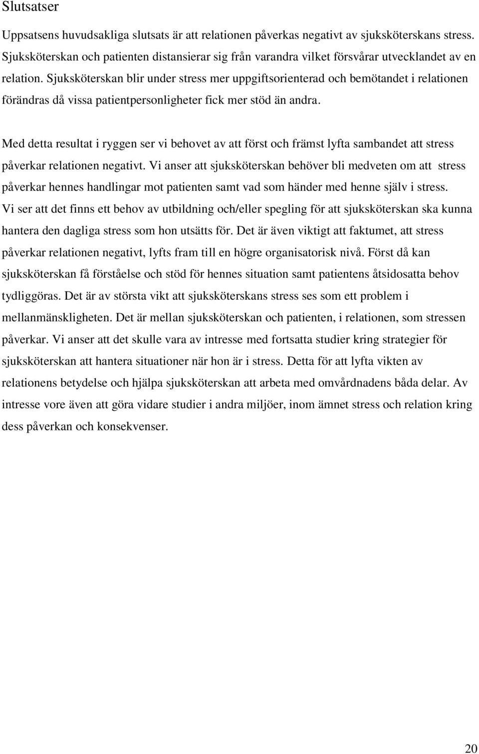 Sjuksköterskan blir under stress mer uppgiftsorienterad och bemötandet i relationen förändras då vissa patientpersonligheter fick mer stöd än andra.