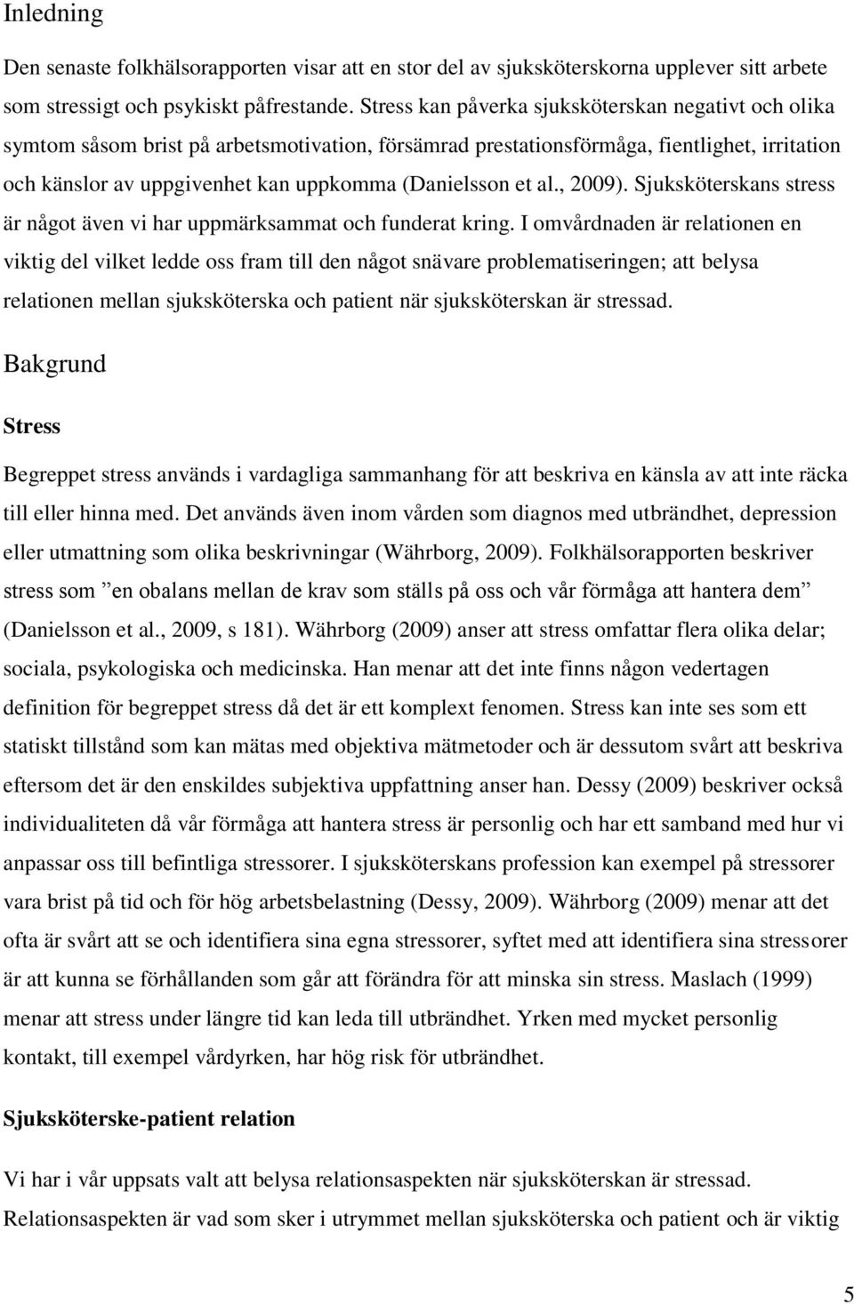 et al., 2009). Sjuksköterskans stress är något även vi har uppmärksammat och funderat kring.