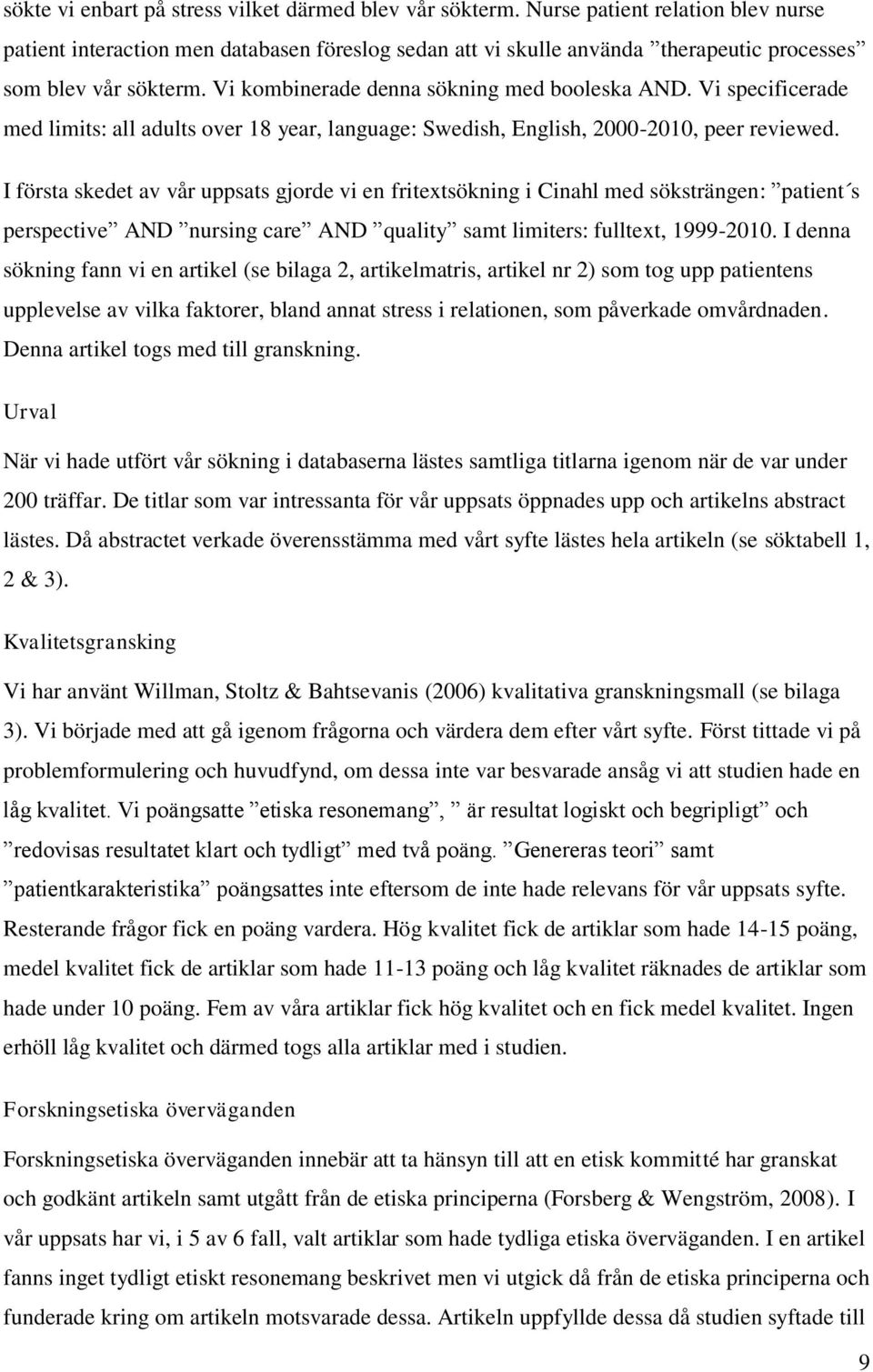 Vi specificerade med limits: all adults over 18 year, language: Swedish, English, 2000-2010, peer reviewed.