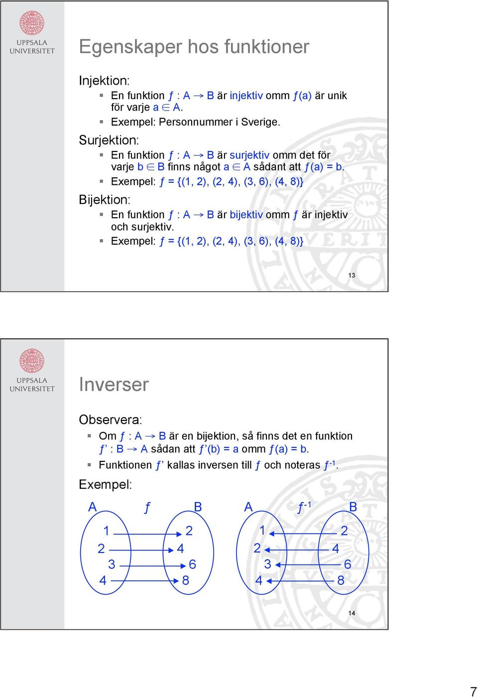 Exempel: ƒ = {(, ), (, ), (, ), (, 8)} Bijektion: En funktion ƒ : A B är bijektiv omm ƒ är injektiv och surjektiv.