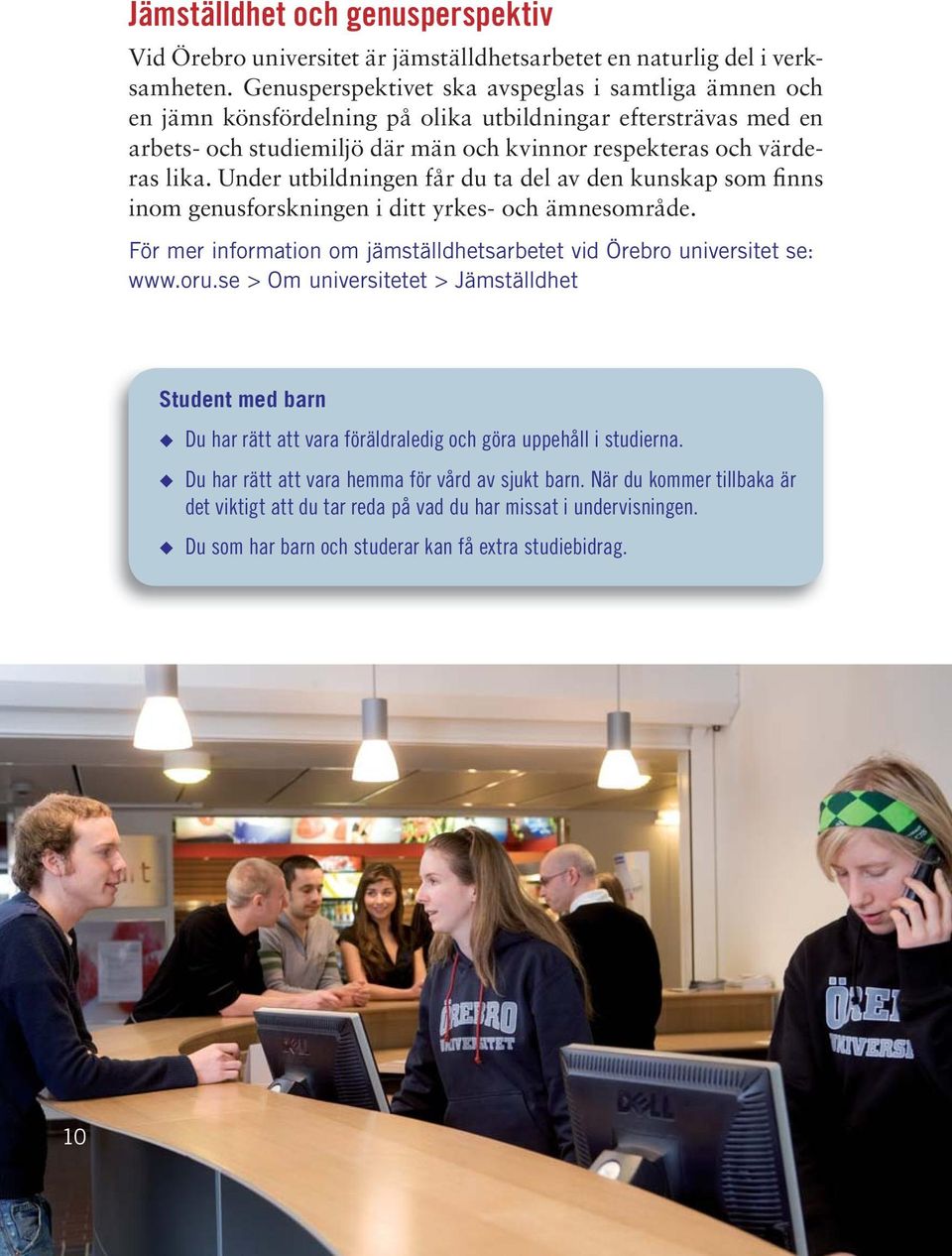 Under utbildningen får du ta del av den kunskap som finns inom genusforskningen i ditt yrkes- och ämnesområde. För mer information om jämställdhetsarbetet vid Örebro universitet se: www.oru.