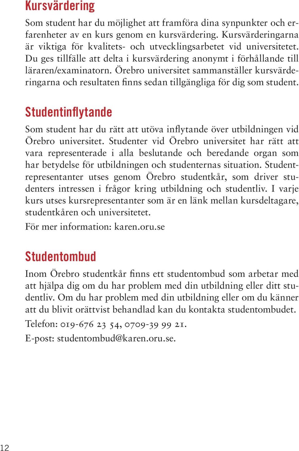 Örebro universitet sammanställer kursvärderingarna och resultaten finns sedan tillgängliga för dig som student.