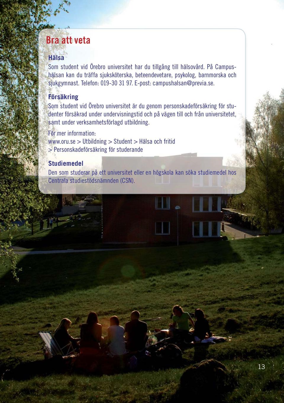 Försäkring Som student vid Örebro universitet är du genom personskadeförsäkring för studenter försäkrad under undervisningstid och på vägen till och från universitetet,