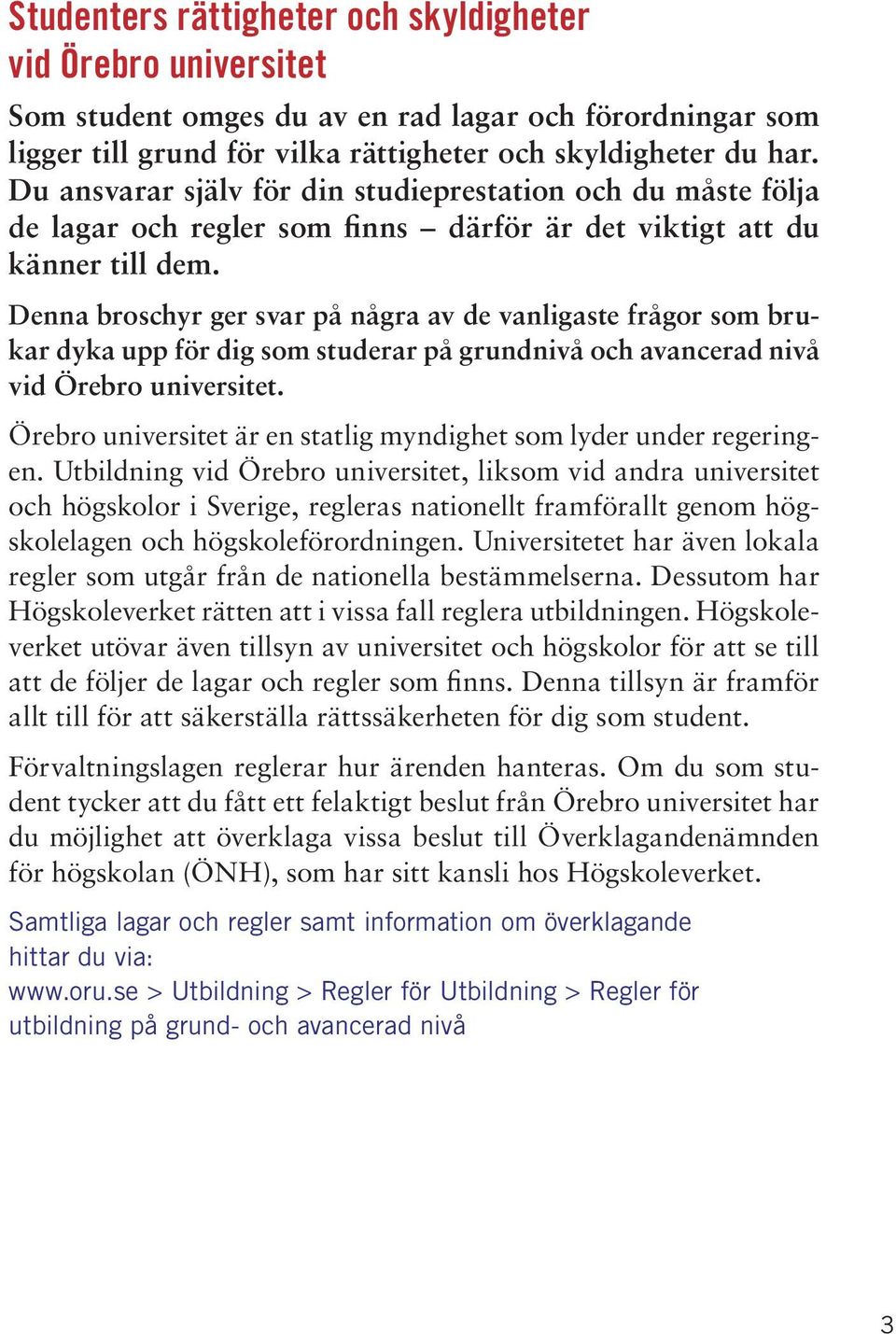 Denna broschyr ger svar på några av de vanligaste frågor som brukar dyka upp för dig som studerar på grundnivå och avancerad nivå vid Örebro universitet.