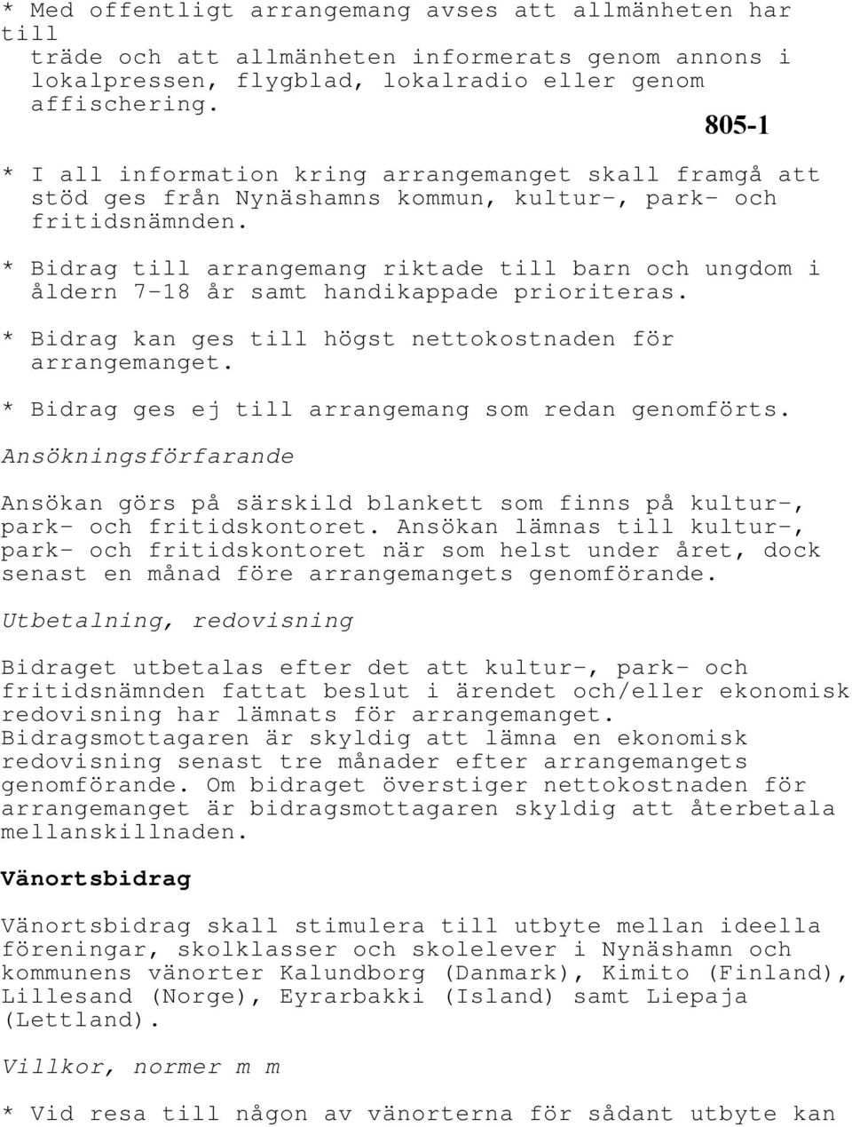 * Bidrag till arrangemang riktade till barn och ungdom i åldern 7-18 år samt handikappade prioriteras. * Bidrag kan ges till högst nettokostnaden för arrangemanget.