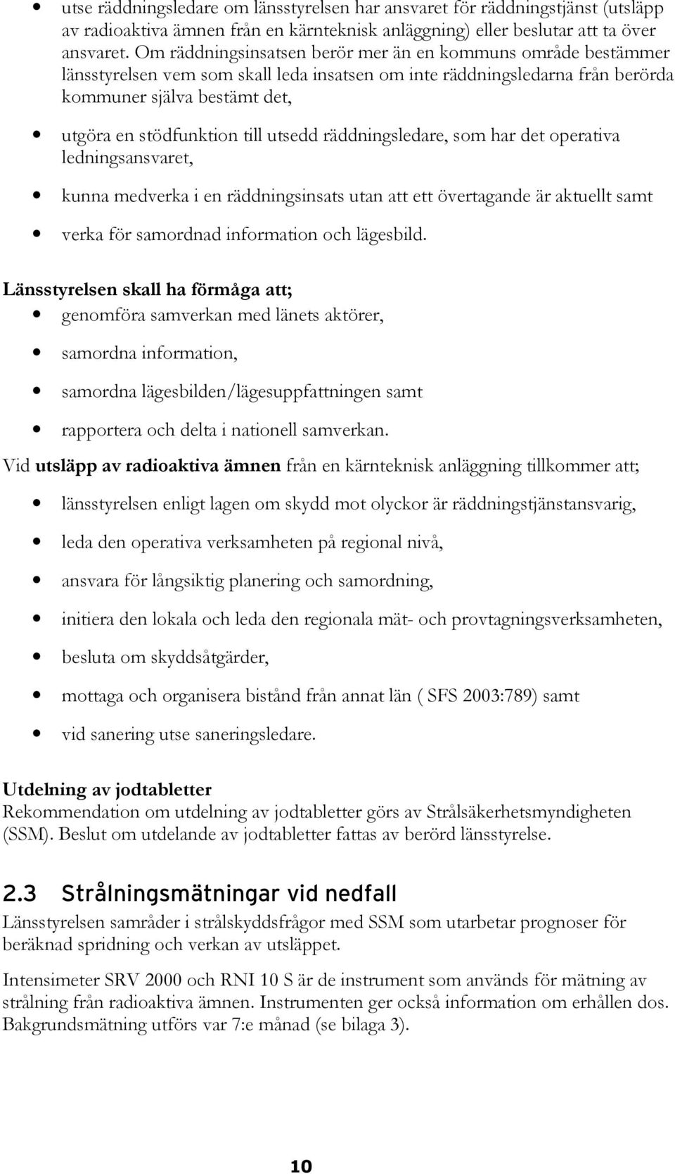 utsedd räddningsledare, som har det operativa ledningsansvaret, kunna medverka i en räddningsinsats utan att ett övertagande är aktuellt samt verka för samordnad information och lägesbild.