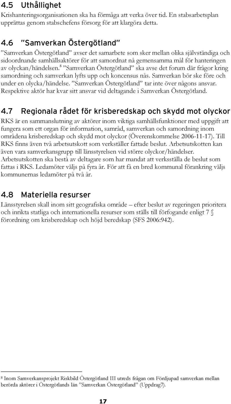 olyckan/händelsen. 8 Samverkan Östergötland ska avse det forum där frågor kring samordning och samverkan lyfts upp och koncensus nås. Samverkan bör ske före och under en olycka/händelse.