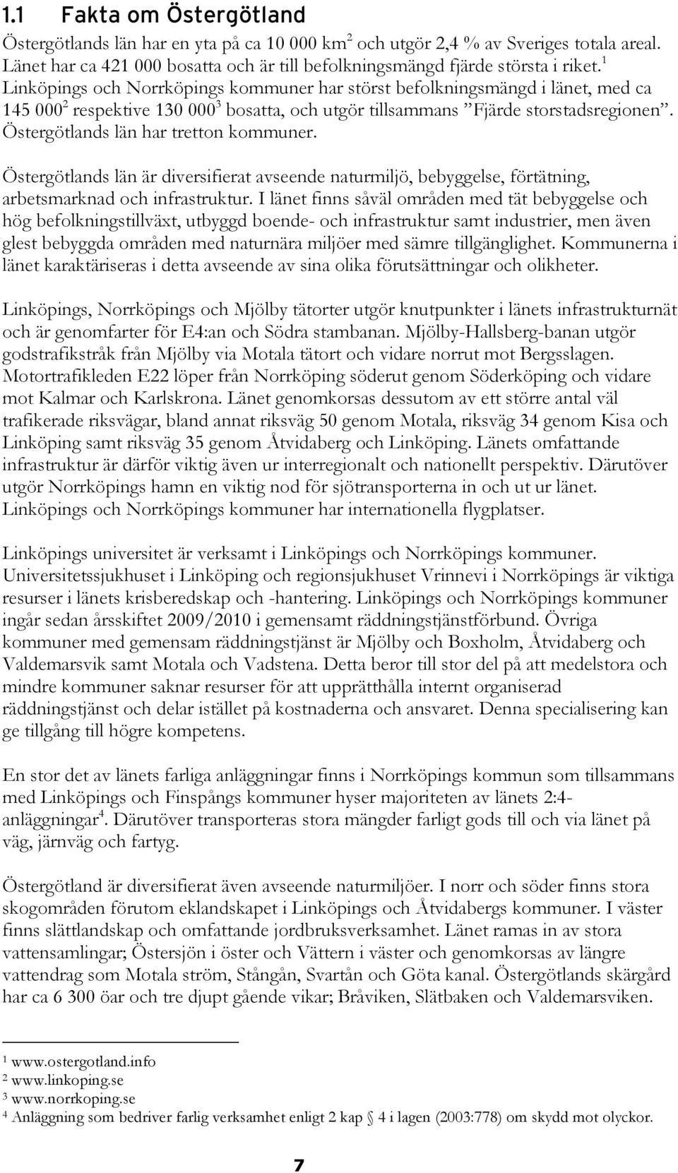 Östergötlands län har tretton kommuner. Östergötlands län är diversifierat avseende naturmiljö, bebyggelse, förtätning, arbetsmarknad och infrastruktur.