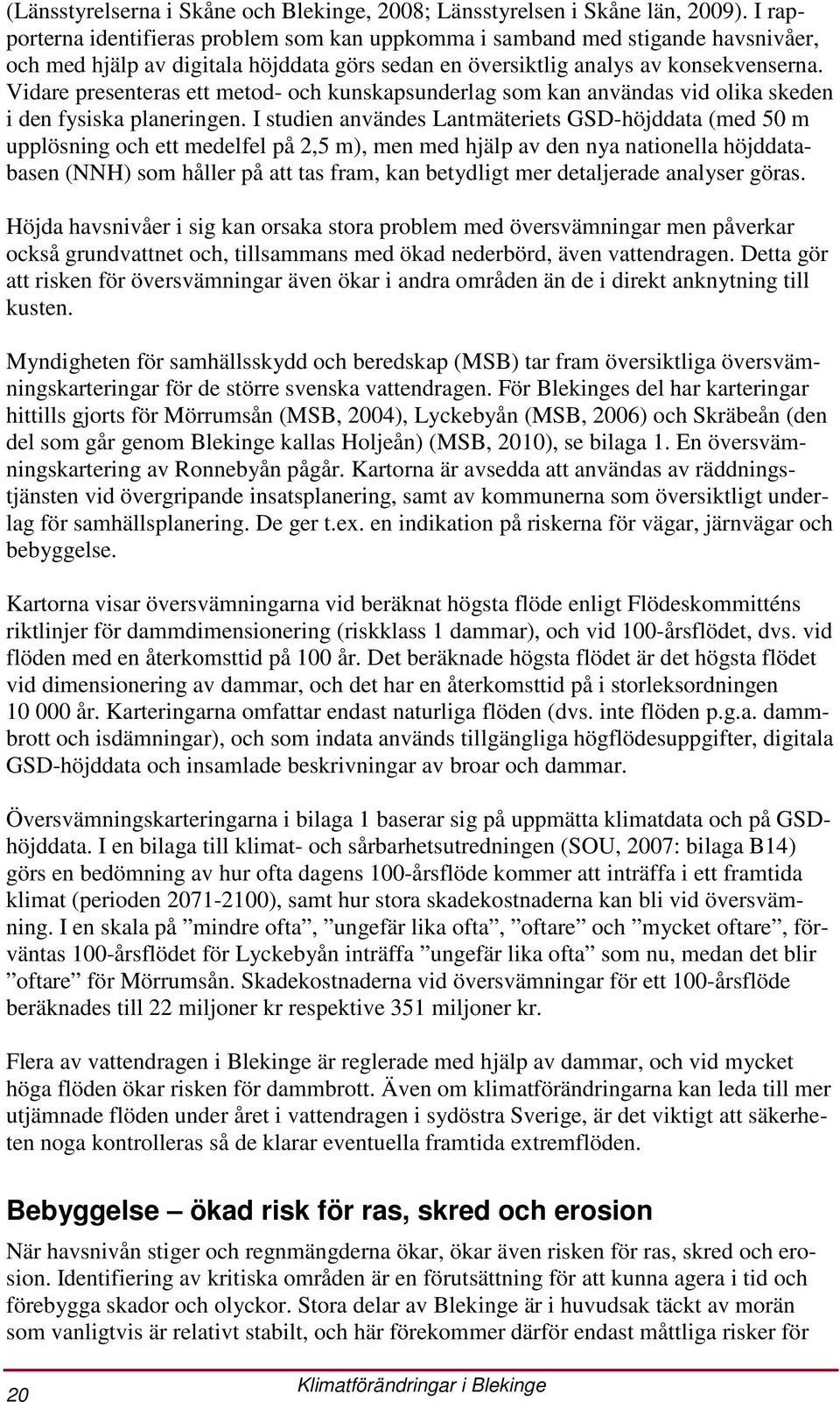 Vidare presenteras ett metod- och kunskapsunderlag som kan användas vid olika skeden i den fysiska planeringen.