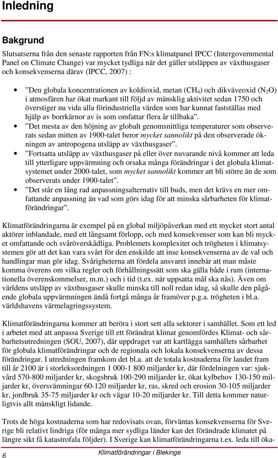 överstiger nu vida alla förindustriella värden som har kunnat fastställas med hjälp av borrkärnor av is som omfattar flera år tillbaka.