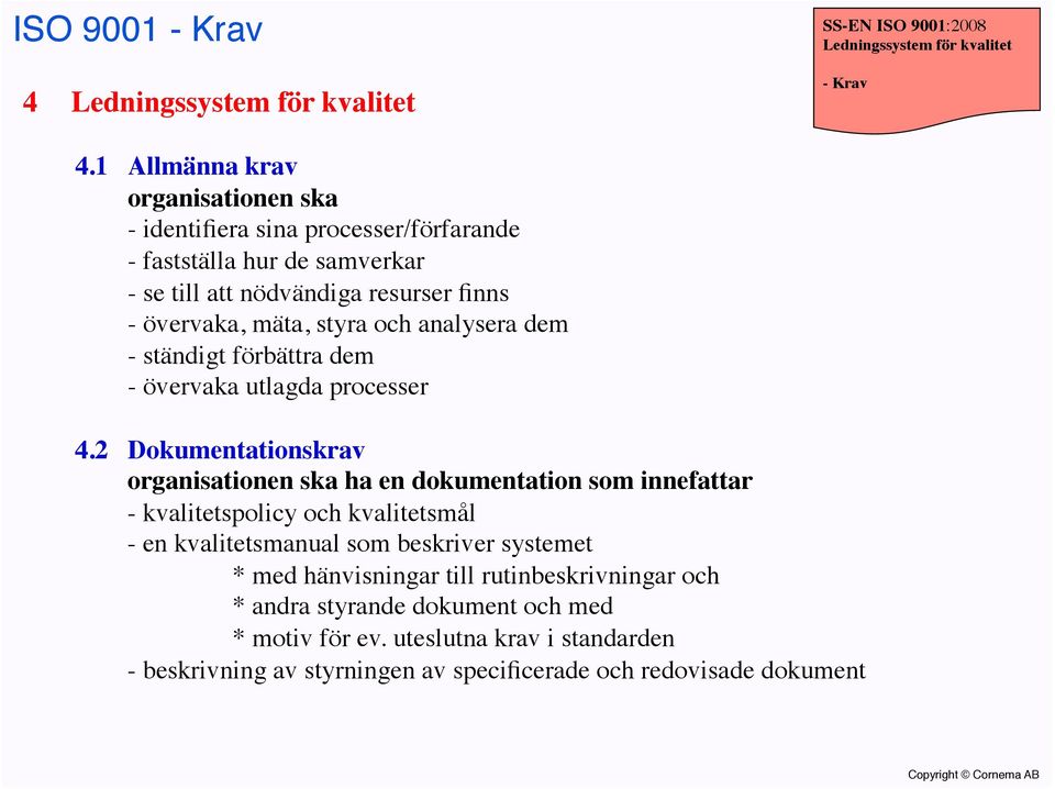 övervaka, mäta, styra och analysera dem - ständigt förbättra dem - övervaka utlagda processer 4.