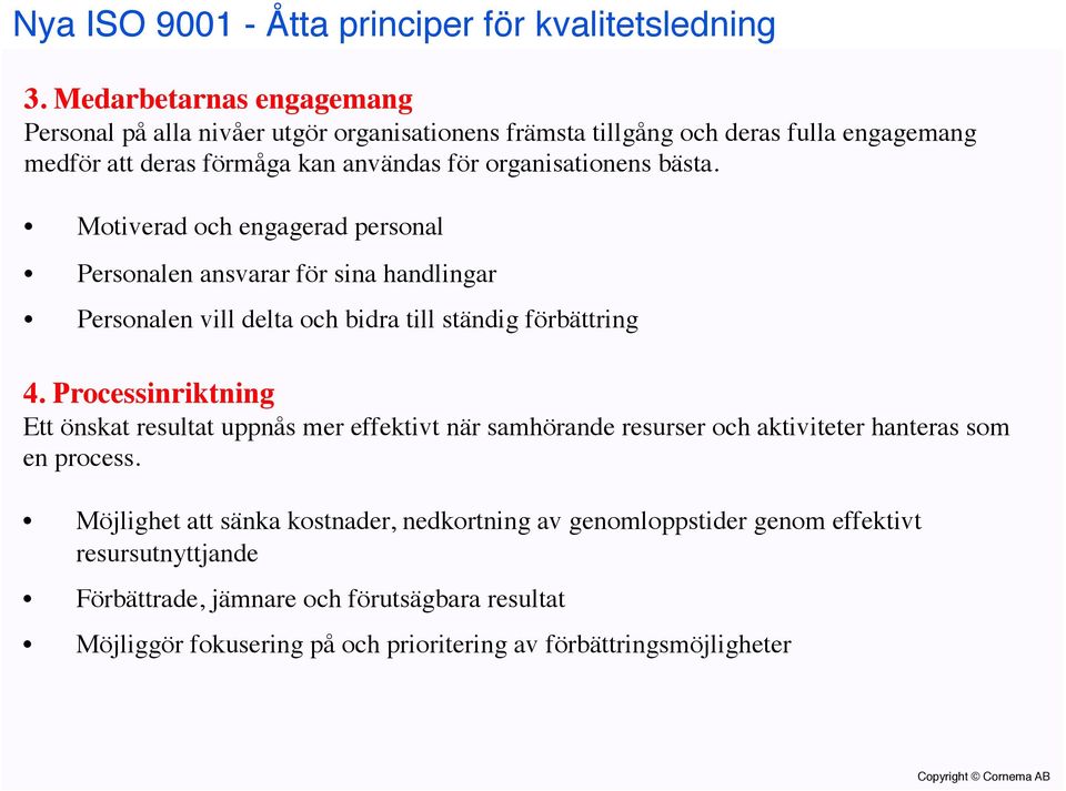 bästa. Motiverad och engagerad personal Personalen ansvarar för sina handlingar Personalen vill delta och bidra till ständig förbättring 4.