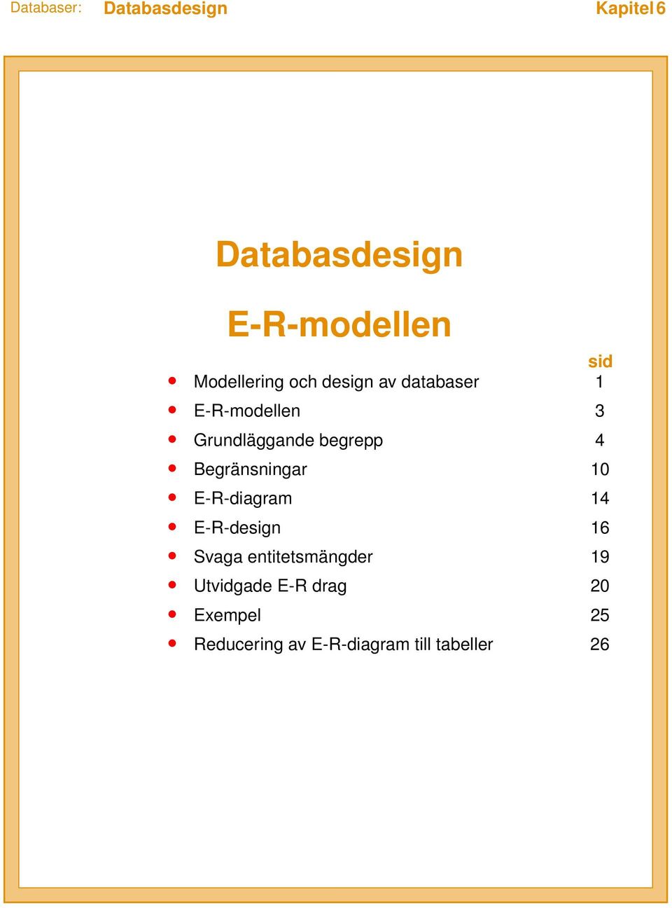 Begränsningar 10 E-R-diagram 14 E-R-design 16 Svaga entitetsmängder