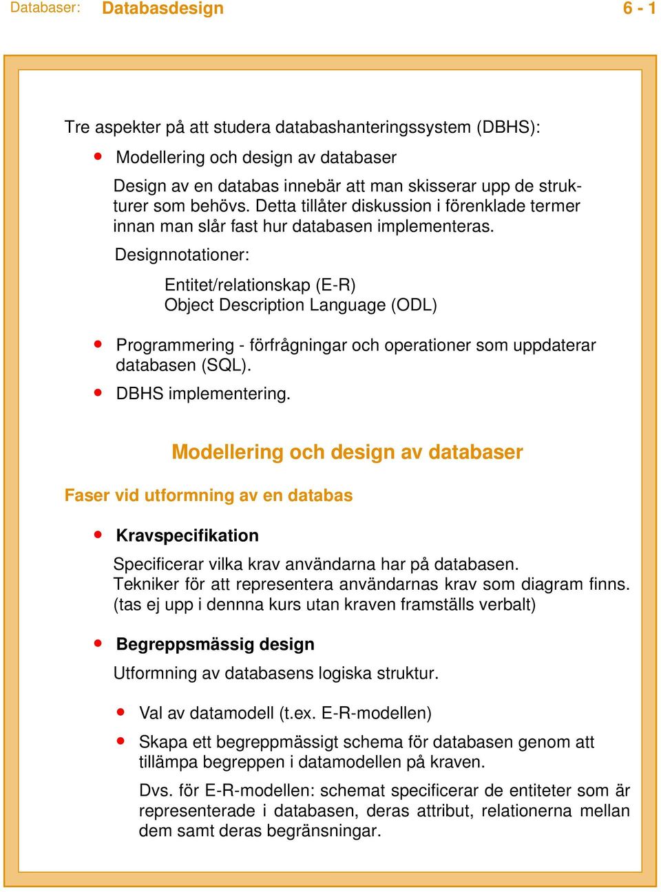 Designnotationer: Entitet/relationskap (E-R) Object Description Language (ODL) Programmering - förfrågningar och operationer som uppdaterar databasen (SQL). DBHS implementering.