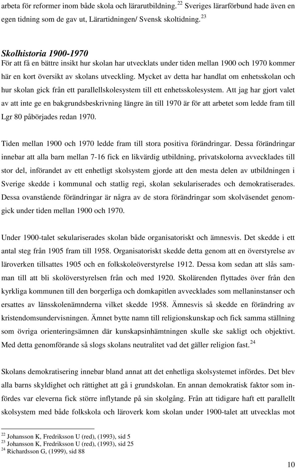 Mycket av detta har handlat om enhetsskolan och hur skolan gick från ett parallellskolesystem till ett enhetsskolesystem.