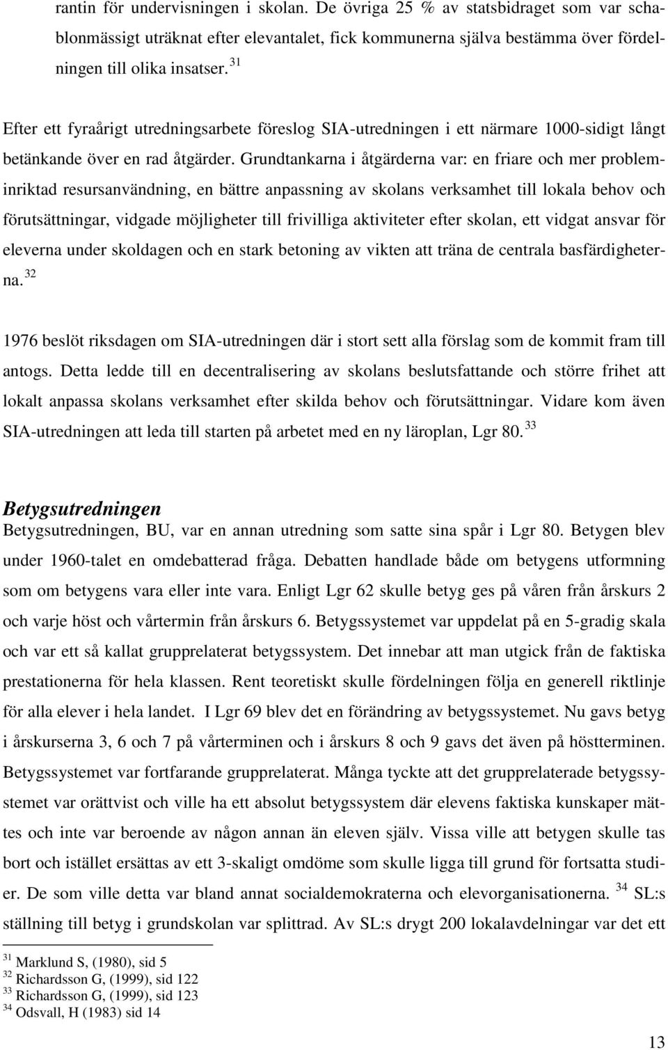 Grundtankarna i åtgärderna var: en friare och mer probleminriktad resursanvändning, en bättre anpassning av skolans verksamhet till lokala behov och förutsättningar, vidgade möjligheter till