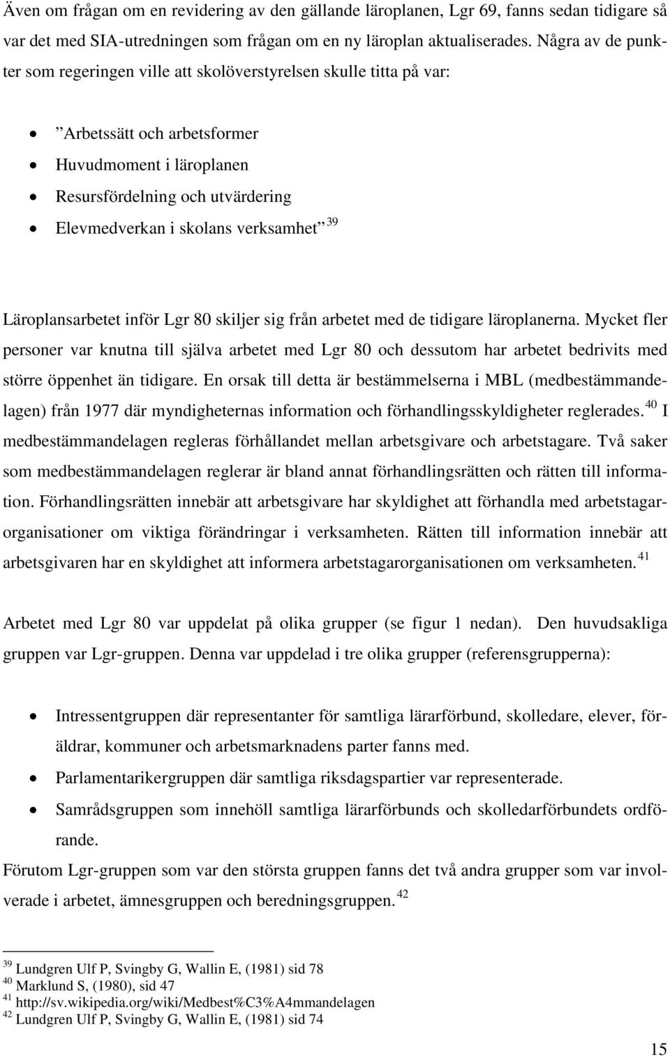 verksamhet 39 Läroplansarbetet inför Lgr 80 skiljer sig från arbetet med de tidigare läroplanerna.