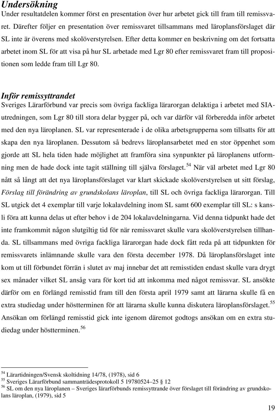 Efter detta kommer en beskrivning om det fortsatta arbetet inom SL för att visa på hur SL arbetade med Lgr 80 efter remissvaret fram till propositionen som ledde fram till Lgr 80.