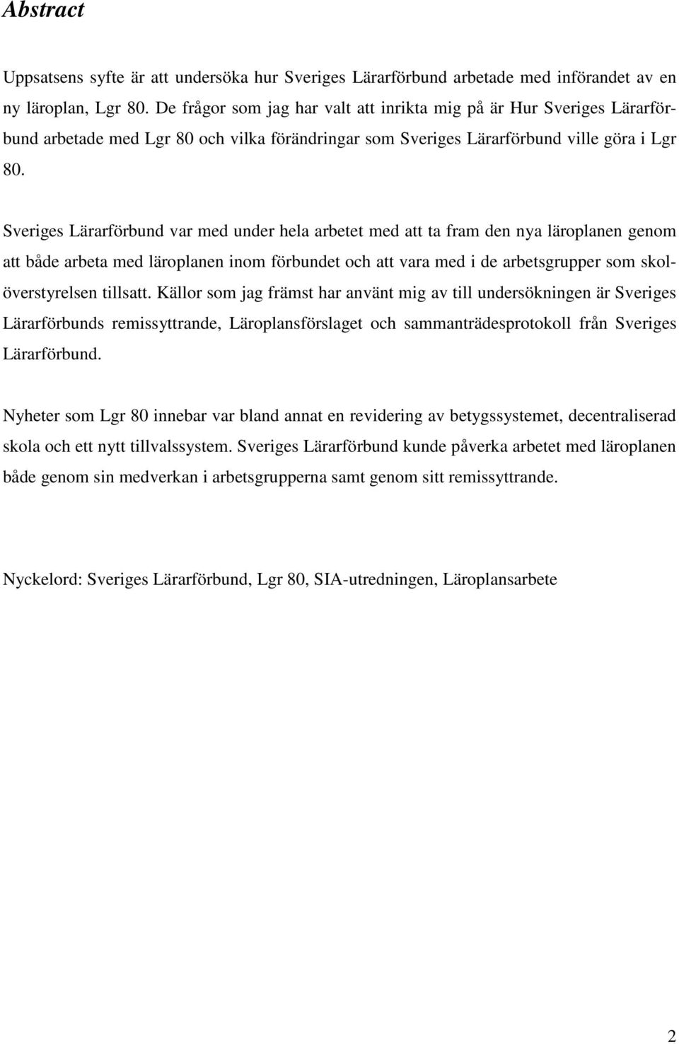 Sveriges Lärarförbund var med under hela arbetet med att ta fram den nya läroplanen genom att både arbeta med läroplanen inom förbundet och att vara med i de arbetsgrupper som skolöverstyrelsen