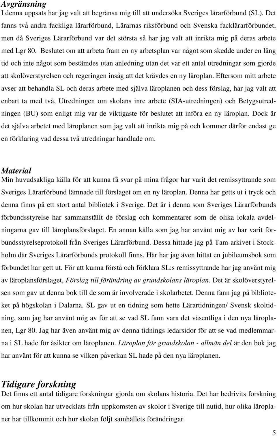Beslutet om att arbeta fram en ny arbetsplan var något som skedde under en lång tid och inte något som bestämdes utan anledning utan det var ett antal utredningar som gjorde att skolöverstyrelsen och