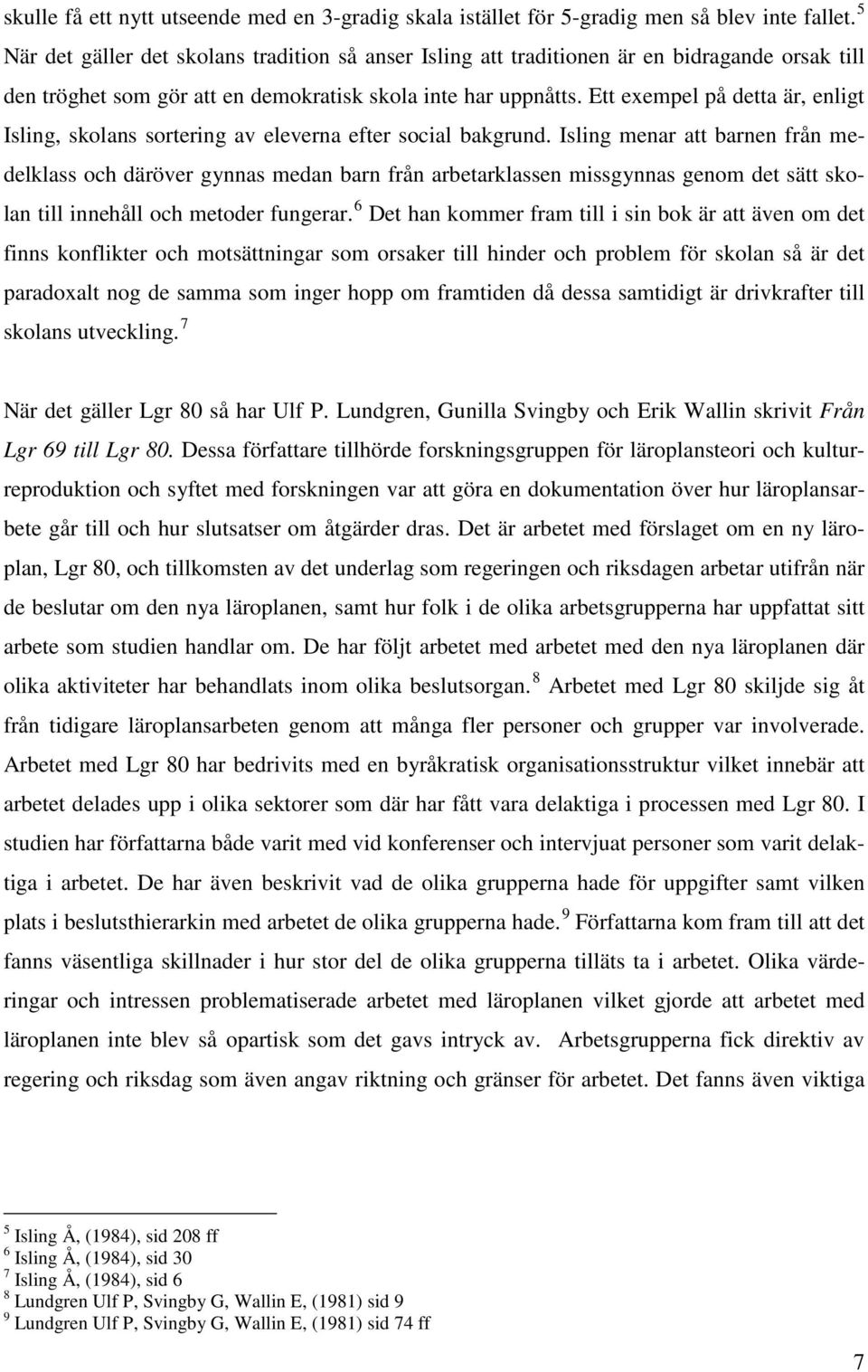 Ett exempel på detta är, enligt Isling, skolans sortering av eleverna efter social bakgrund.